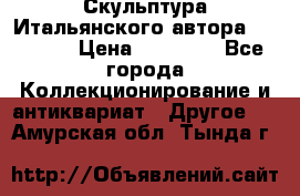 Скульптура Итальянского автора Giuliany › Цена ­ 20 000 - Все города Коллекционирование и антиквариат » Другое   . Амурская обл.,Тында г.